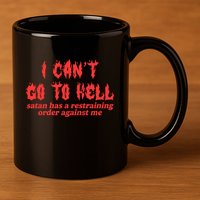 I Cant Go To Hell Satan Has A Restraining Order Against Me 11oz C Handle Ceramic Mug