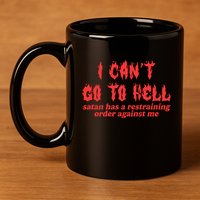 I Cant Go To Hell Satan Has A Restraining Order Against Me 11oz C Handle Ceramic Mug