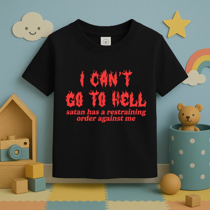 I Cant Go To Hell Satan Has A Restraining Order Against Me Toddler T-Shirt