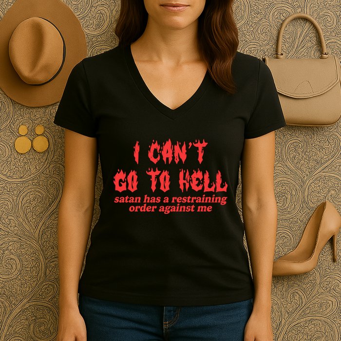 I Cant Go To Hell Satan Has A Restraining Order Against Me Women's V-Neck T-Shirt