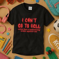 I Cant Go To Hell Satan Has A Restraining Order Against Me Kids T-Shirt
