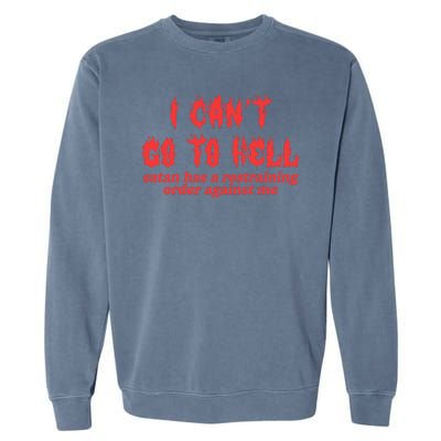 I Cant Go To Hell Satan Has A Restraining Order Against Me Garment-Dyed Sweatshirt