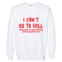 I Cant Go To Hell Satan Has A Restraining Order Against Me Garment-Dyed Sweatshirt