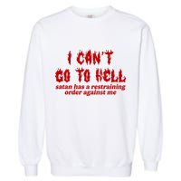 I Cant Go To Hell Satan Has A Restraining Order Against Me Funny Garment-Dyed Sweatshirt