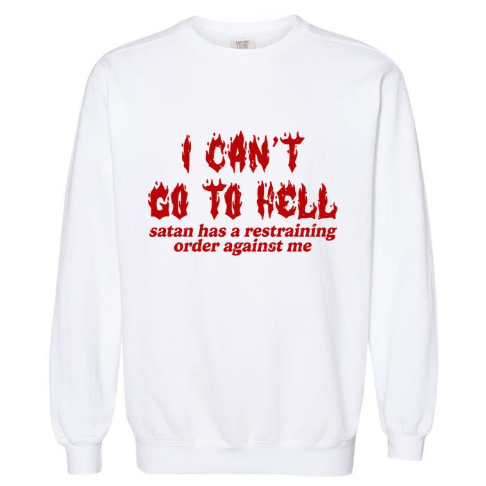 I Cant Go To Hell Satan Has A Restraining Order Against Me Funny Garment-Dyed Sweatshirt