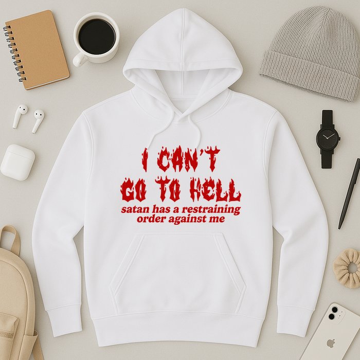 I Cant Go To Hell Satan Has A Restraining Order Against Me Funny Hoodie