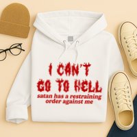 I Cant Go To Hell Satan Has A Restraining Order Against Me Funny Hoodie