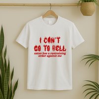 I Cant Go To Hell Satan Has A Restraining Order Against Me Funny T-Shirt