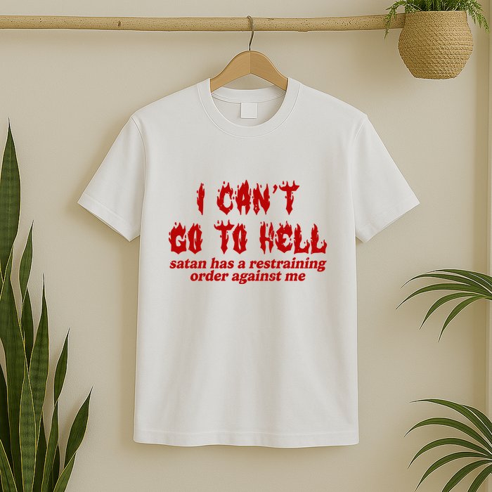 I Cant Go To Hell Satan Has A Restraining Order Against Me Funny T-Shirt