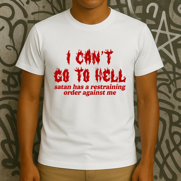 I Cant Go To Hell Satan Has A Restraining Order Against Me Funny T-Shirt