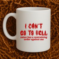 I Cant Go To Hell Satan Has A Restraining Order Against Me Funny Mug