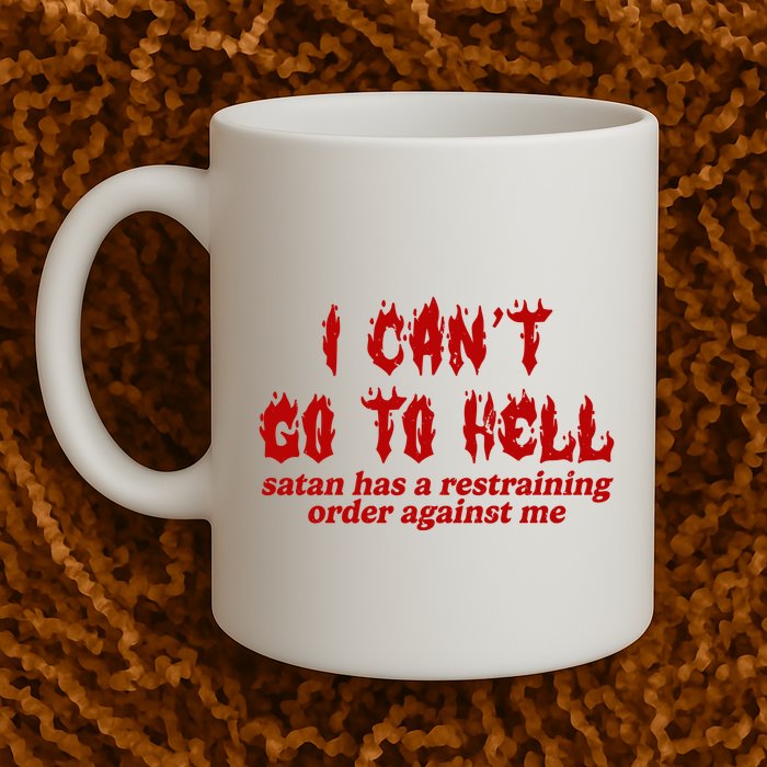 I Cant Go To Hell Satan Has A Restraining Order Against Me Funny Mug