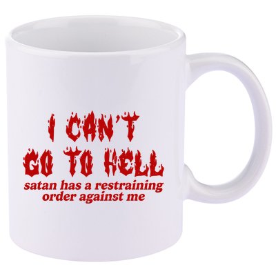 I Cant Go To Hell Satan Has A Restraining Order Against Me Funny 11oz C Handle Ceramic Mug