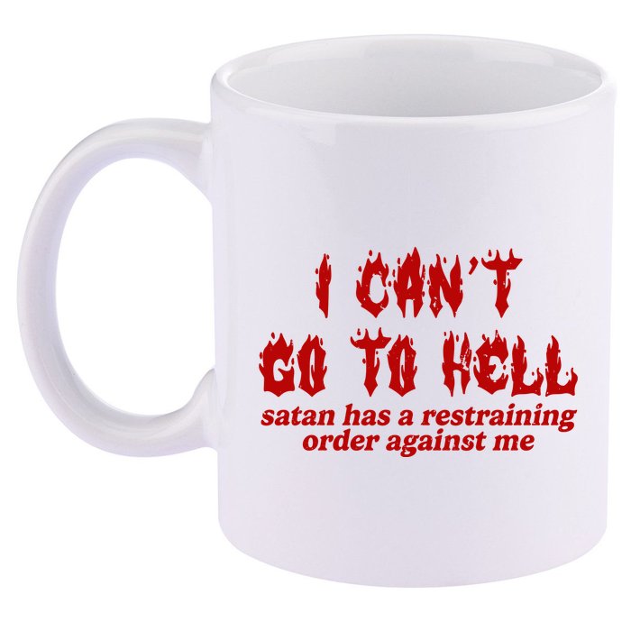 I Cant Go To Hell Satan Has A Restraining Order Against Me Funny 11oz C Handle Ceramic Mug