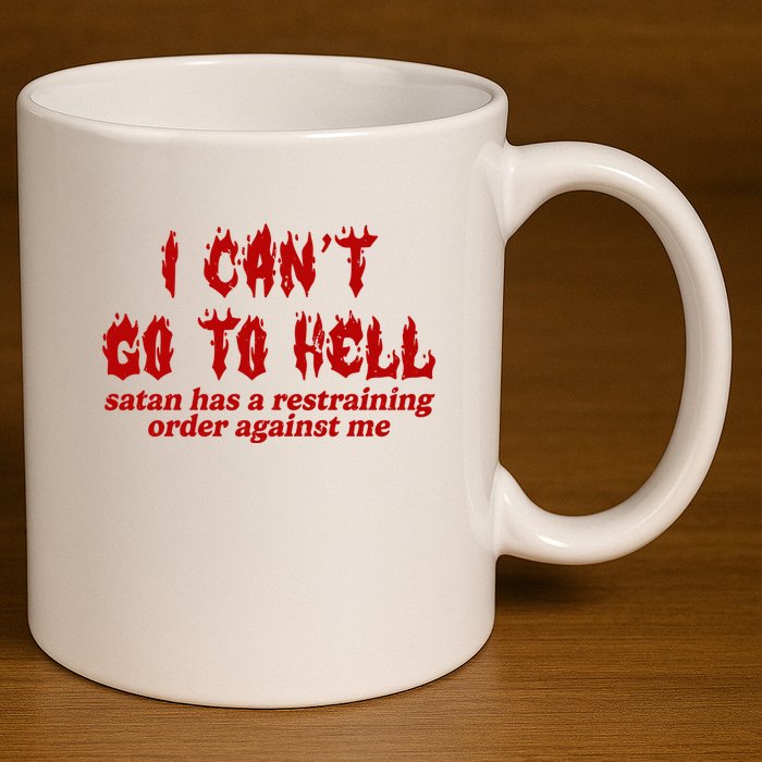I Cant Go To Hell Satan Has A Restraining Order Against Me Funny 11oz C Handle Ceramic Mug