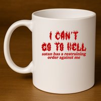 I Cant Go To Hell Satan Has A Restraining Order Against Me Funny 11oz C Handle Ceramic Mug