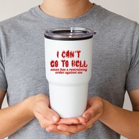I Cant Go To Hell Satan Has A Restraining Order Against Me Funny Tumbler