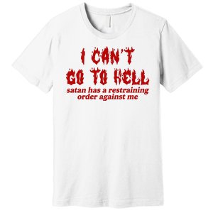 I Cant Go To Hell Satan Has A Restraining Order Against Me Funny Premium T-Shirt