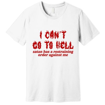 I Cant Go To Hell Satan Has A Restraining Order Against Me Funny Premium T-Shirt