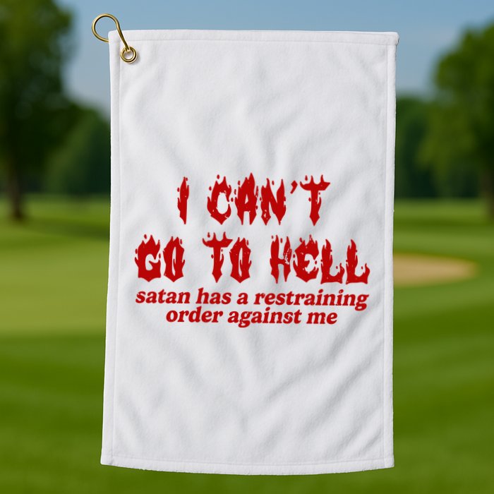 I Cant Go To Hell Satan Has A Restraining Order Against Me Funny Golf Towel