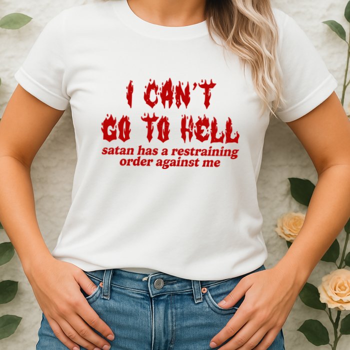 I Cant Go To Hell Satan Has A Restraining Order Against Me Funny Womens T-Shirt