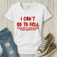 I Cant Go To Hell Satan Has A Restraining Order Against Me Funny Womens T-Shirt