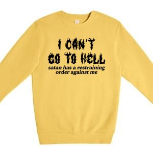 I Cant Go To Hell Satan Has A Restraining Order Against Me Premium Crewneck Sweatshirt