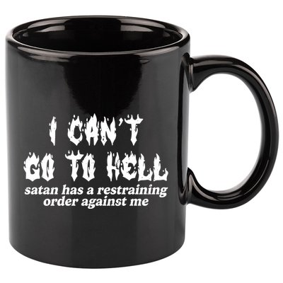 I Cant Go To Hell Satan Has A Restraining Order Against Me 11oz C Handle Ceramic Mug
