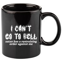 I Cant Go To Hell Satan Has A Restraining Order Against Me 11oz C Handle Ceramic Mug