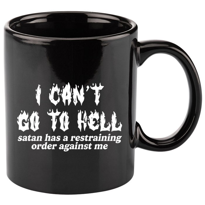 I Cant Go To Hell Satan Has A Restraining Order Against Me 11oz C Handle Ceramic Mug