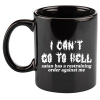 I Cant Go To Hell Satan Has A Restraining Order Against Me 11oz C Handle Ceramic Mug