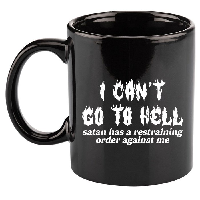 I Cant Go To Hell Satan Has A Restraining Order Against Me 11oz C Handle Ceramic Mug
