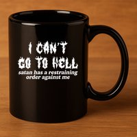 I Cant Go To Hell Satan Has A Restraining Order Against Me 11oz C Handle Ceramic Mug