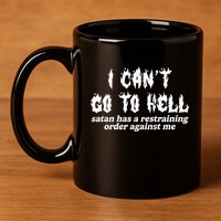 I Cant Go To Hell Satan Has A Restraining Order Against Me 11oz C Handle Ceramic Mug