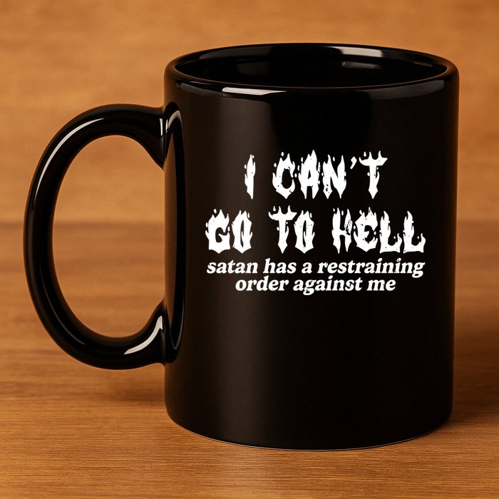 I Cant Go To Hell Satan Has A Restraining Order Against Me 11oz C Handle Ceramic Mug