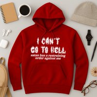 I Cant Go To Hell Satan Has A Restraining Order Against Me Hoodie