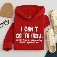 I Cant Go To Hell Satan Has A Restraining Order Against Me Hoodie