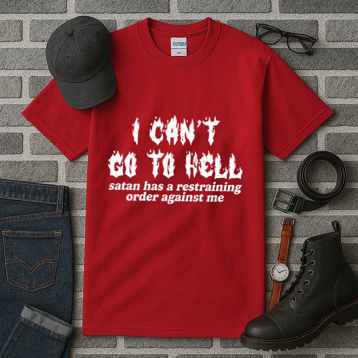 I Cant Go To Hell Satan Has A Restraining Order Against Me Tall T-Shirt