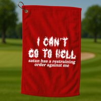I Cant Go To Hell Satan Has A Restraining Order Against Me Golf Towel