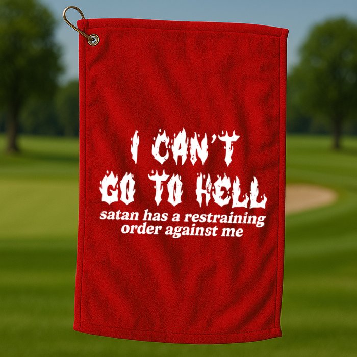 I Cant Go To Hell Satan Has A Restraining Order Against Me Golf Towel