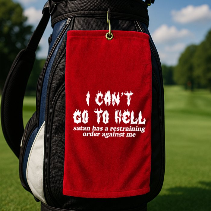 I Cant Go To Hell Satan Has A Restraining Order Against Me Golf Towel