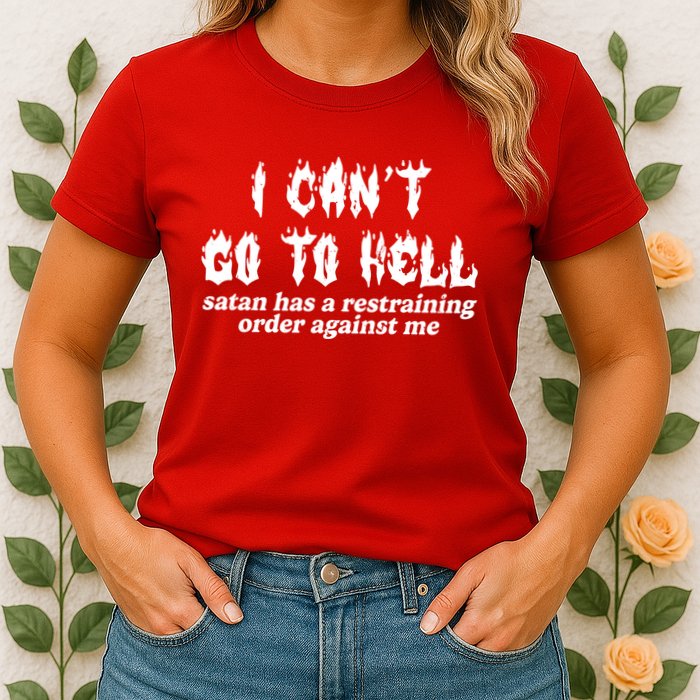 I Cant Go To Hell Satan Has A Restraining Order Against Me Womens T-Shirt