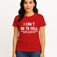 I Cant Go To Hell Satan Has A Restraining Order Against Me Womens T-Shirt
