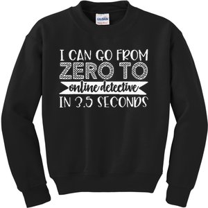 I Can Go From Zero To Online Detective In 3.5 Seconds Kids Sweatshirt