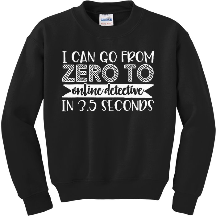 I Can Go From Zero To Online Detective In 3.5 Seconds Kids Sweatshirt