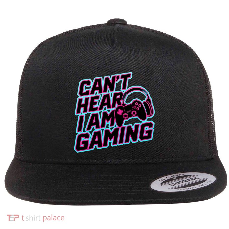 I Can’T Hear I Am Gaming Gamer Game Lover Gift Flat Bill Trucker Hat