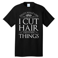 I Cut Hair And Know Things Hairdresser Hairstylist Barber Cute Gift Tall T-Shirt