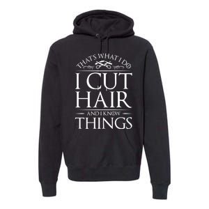 I Cut Hair And Know Things Hairdresser Hairstylist Barber Cute Gift Premium Hoodie