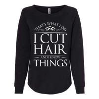 I Cut Hair And Know Things Hairdresser Hairstylist Barber Cute Gift Womens California Wash Sweatshirt