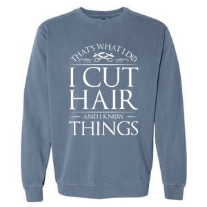 I Cut Hair And Know Things Hairdresser Hairstylist Barber Cute Gift Garment-Dyed Sweatshirt